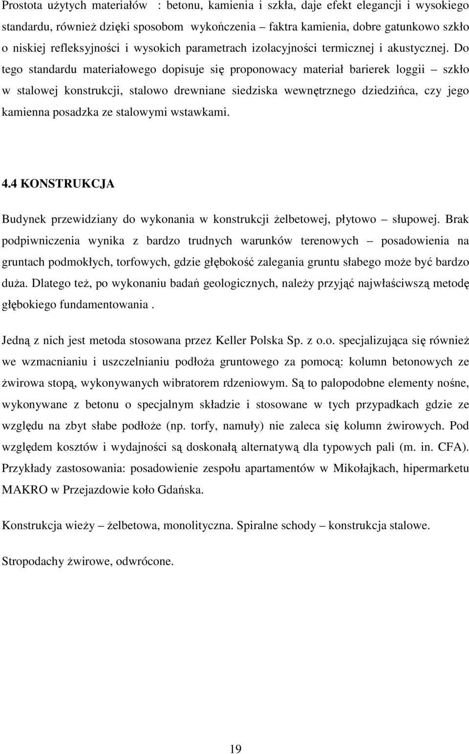 Do tego standardu materiałowego dopisuje się proponowacy materiał barierek loggii szkło w stalowej konstrukcji, stalowo drewniane siedziska wewnętrznego dziedzińca, czy jego kamienna posadzka ze