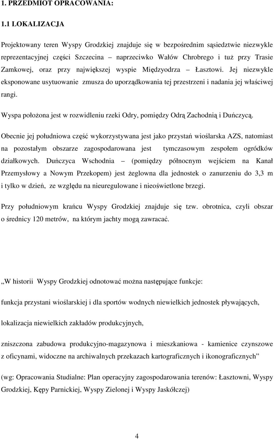 największej wyspie Międzyodrza Łasztowi. Jej niezwykle eksponowane usytuowanie zmusza do uporządkowania tej przestrzeni i nadania jej właściwej rangi.