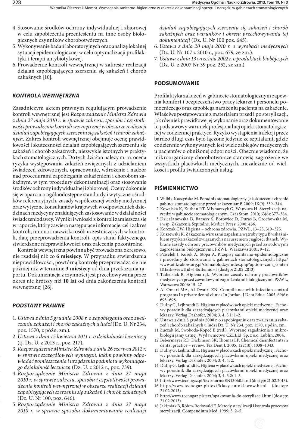 Wykonywanie badań laboratoryjnych oraz analizę lokalnej sytuacji epidemiologicznej w celu optymalizacji profilaktyki i terapii antybiotykowej. 6.