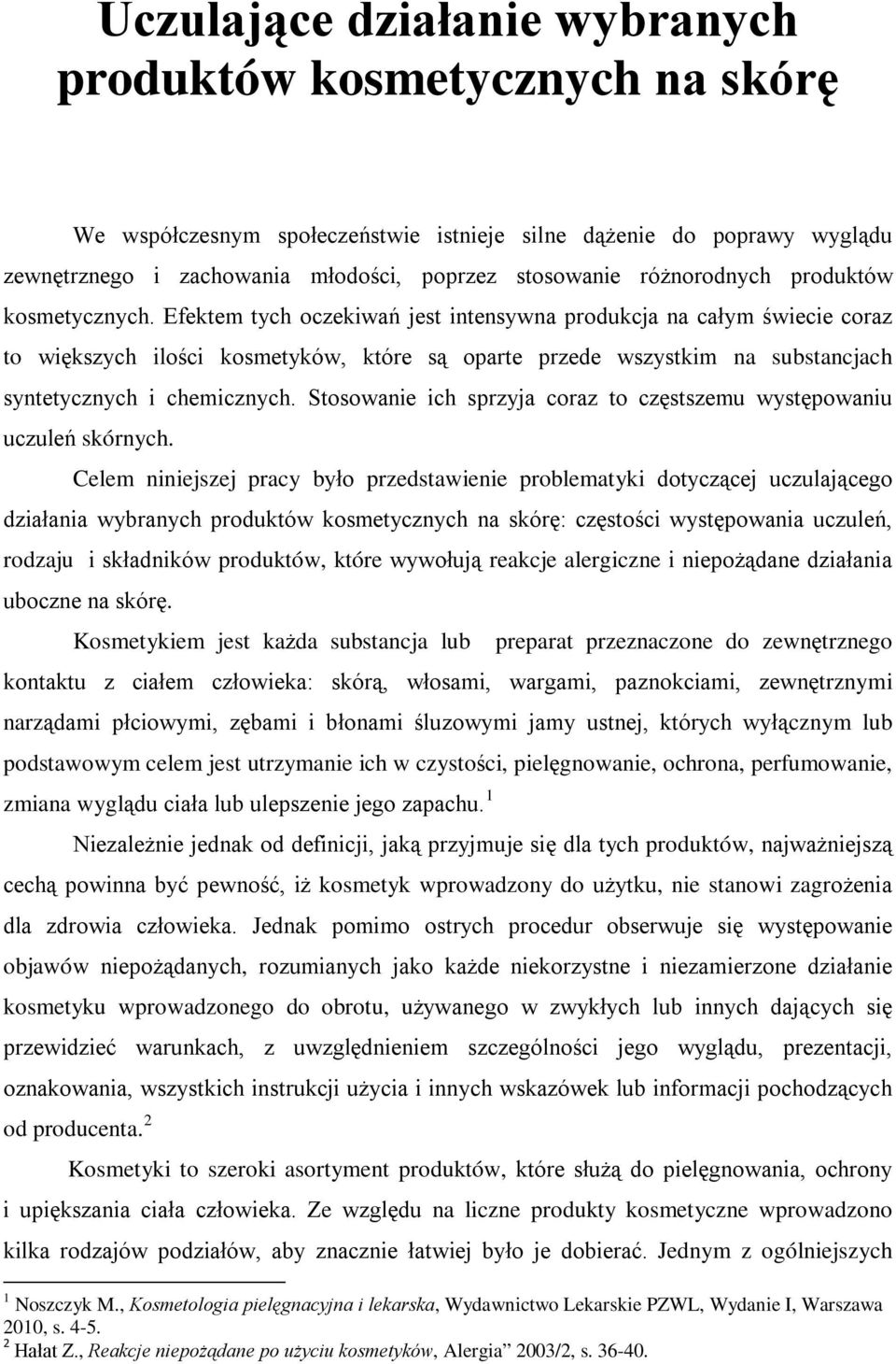 Efektem tych oczekiwań jest intensywna produkcja na całym świecie coraz to większych ilości kosmetyków, które są oparte przede wszystkim na substancjach syntetycznych i chemicznych.