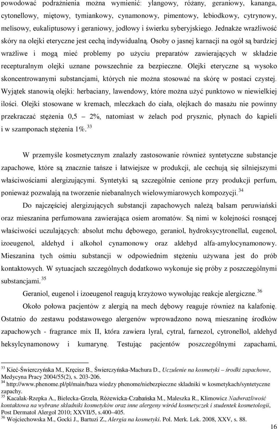 Osoby o jasnej karnacji na ogół są bardziej wrażliwe i mogą mieć problemy po użyciu preparatów zawierających w składzie recepturalnym olejki uznane powszechnie za bezpieczne.