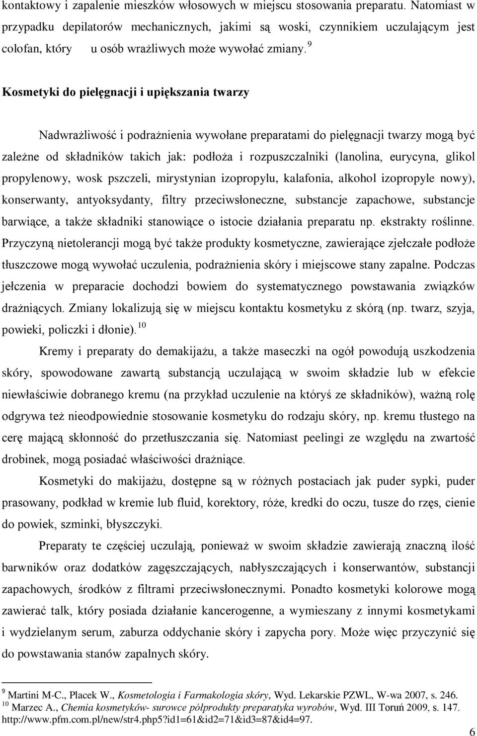 9 Kosmetyki do pielęgnacji i upiększania twarzy Nadwrażliwość i podrażnienia wywołane preparatami do pielęgnacji twarzy mogą być zależne od składników takich jak: podłoża i rozpuszczalniki (lanolina,