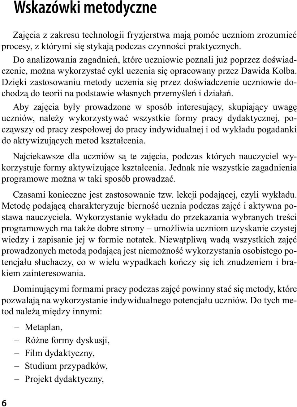 Dzięki zastosowaniu metody uczenia się przez doświadczenie uczniowie dochodzą do teorii na podstawie własnych przemyśleń i działań.