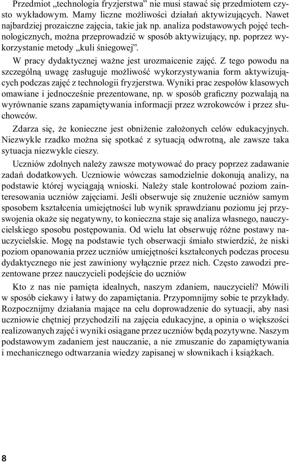 Z tego powodu na szczególną uwagę zasługuje możliwość wykorzystywania form aktywizujących podczas zajęć z technologii fryzjerstwa.