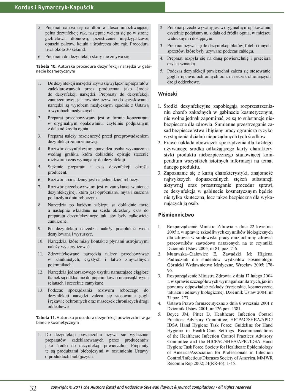 rąk. Procedura trwa około 30 sekund. 6. Preparatu do dezynfekcji skóry nie zmywa się. Tabela 10. Autorska procedura dezynfekcji narzędzi w gabinecie kosmetycznym 1.