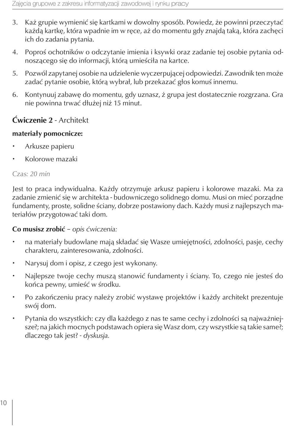 Poproś ochotników o odczytanie imienia i ksywki oraz zadanie tej osobie pytania odnoszącego się do informacji, którą umieściła na kartce. 5.