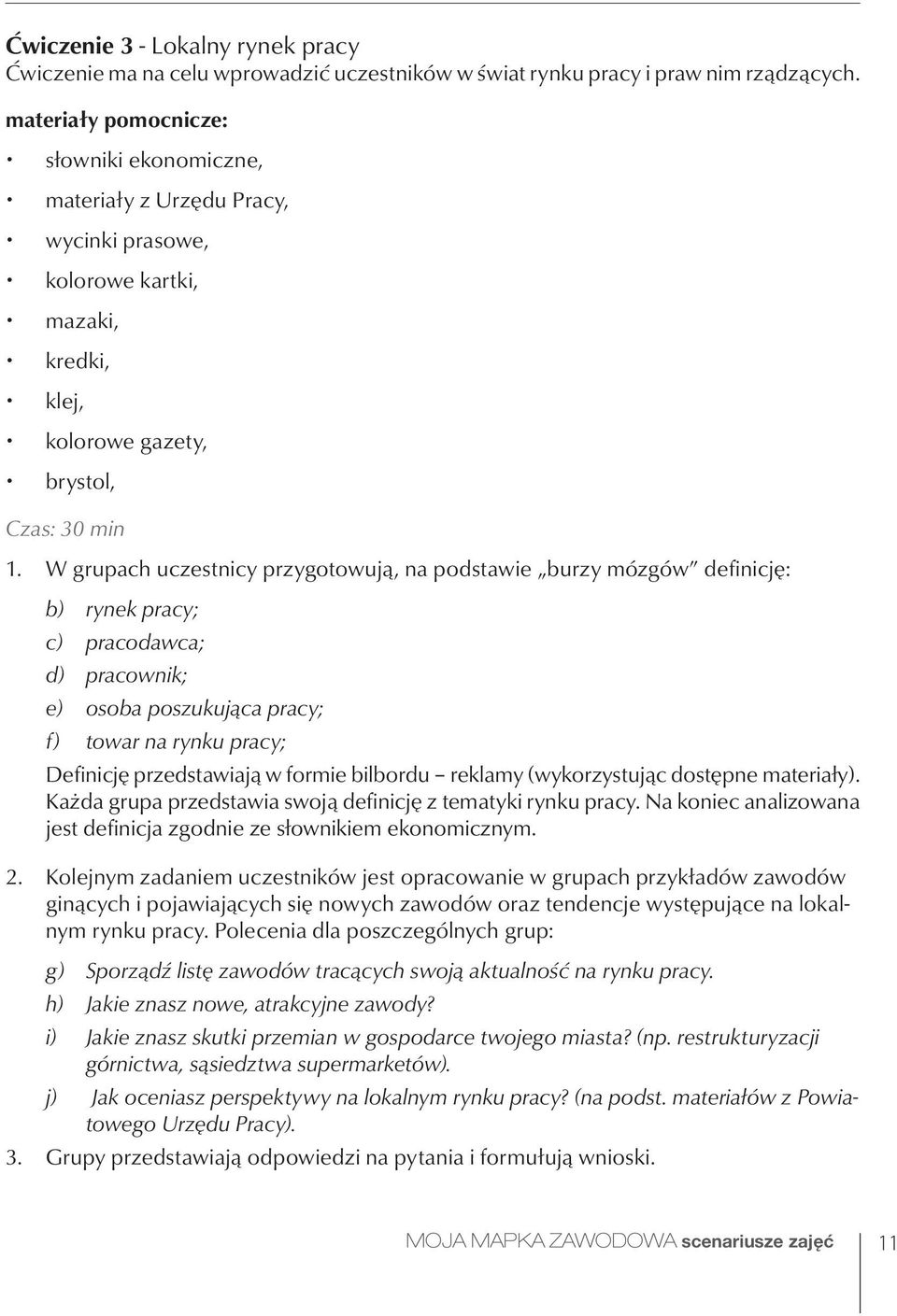 W grupach uczestnicy przygotowują, na podstawie burzy mózgów definicję: b) rynek pracy; c) pracodawca; d) pracownik; e) osoba poszukująca pracy; f) towar na rynku pracy; Definicję przedstawiają w