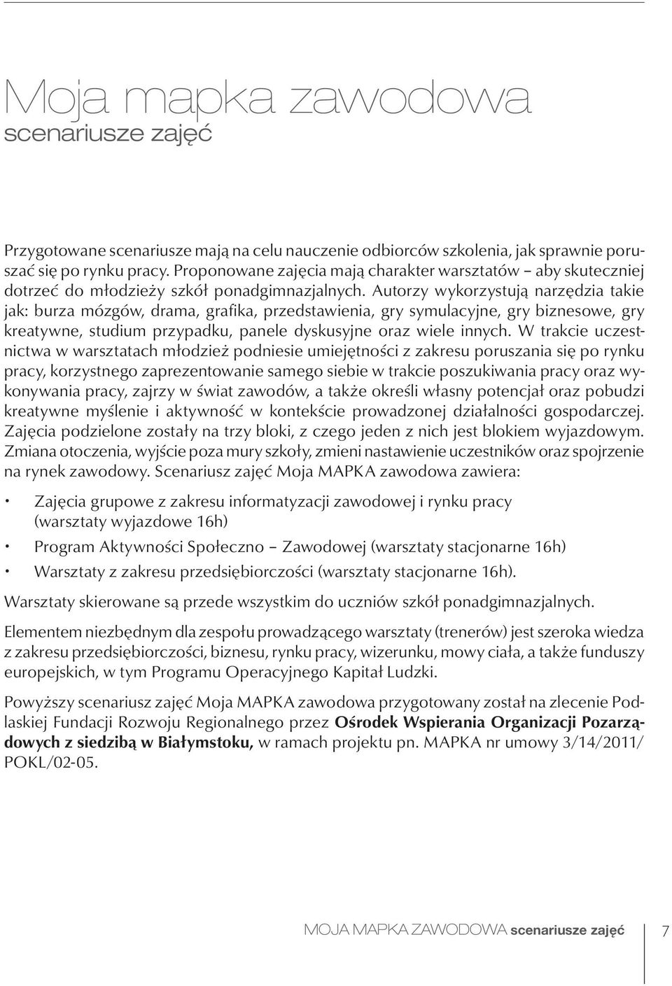 Autorzy wykorzystują narzędzia takie jak: burza mózgów, drama, grafika, przedstawienia, gry symulacyjne, gry biznesowe, gry kreatywne, studium przypadku, panele dyskusyjne oraz wiele innych.