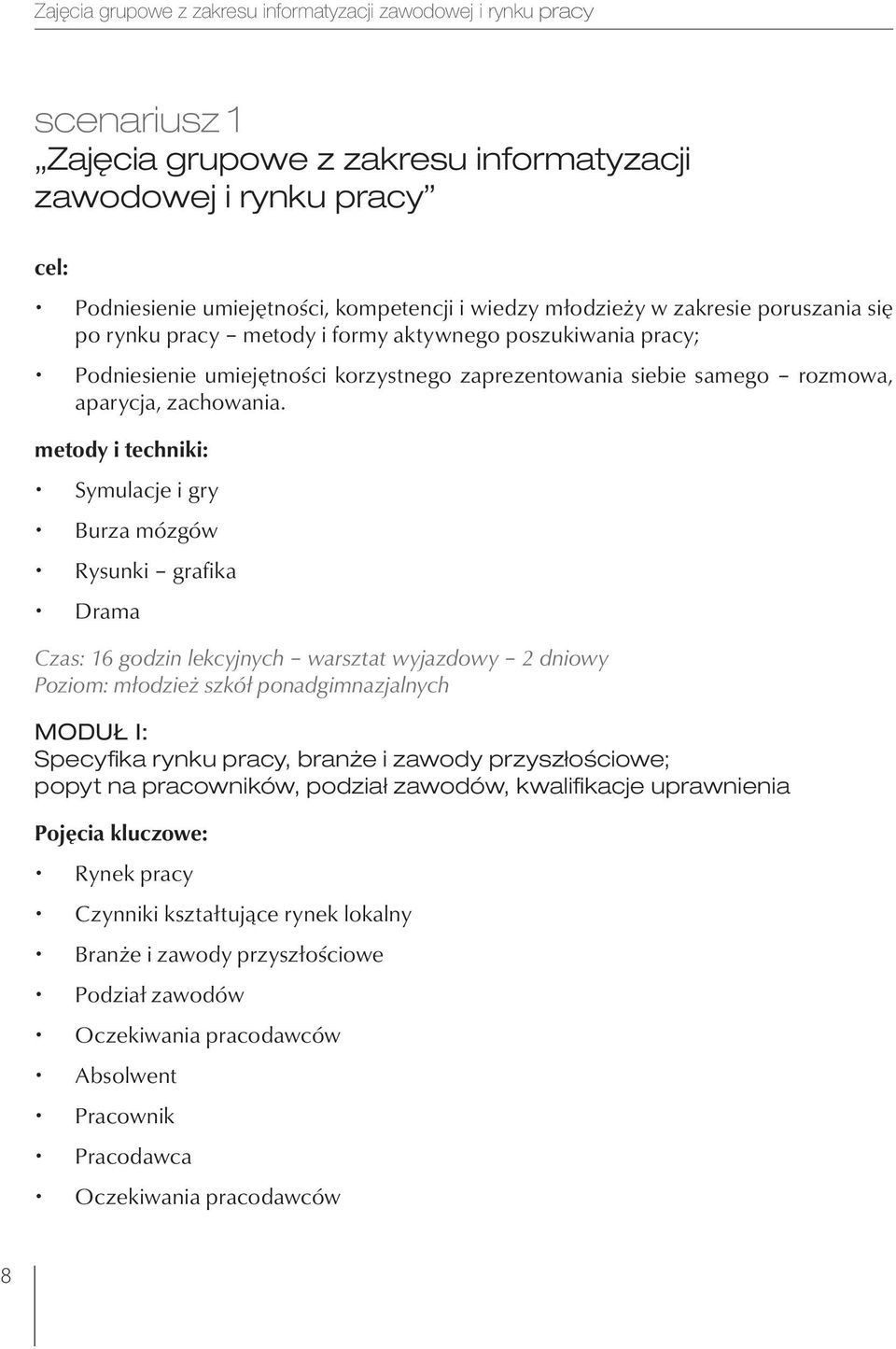 metody i techniki: x Symulacje i gry x Burza mózgów x Rysunki grafika x Drama Czas: 16 godzin lekcyjnych warsztat wyjazdowy 2 dniowy Poziom: młodzież szkół ponadgimnazjalnych Moduł I: Specyfika rynku