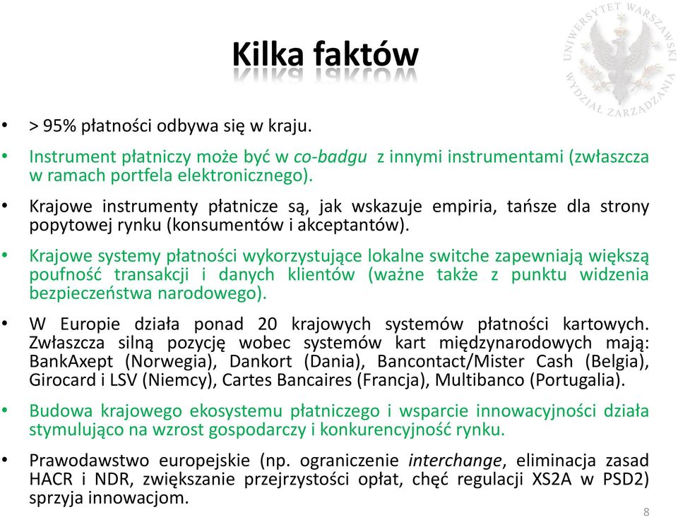 Krajowe systemy płatności wykorzystujące lokalne switche zapewniają większą poufność transakcji i danych klientów (ważne także z punktu widzenia bezpieczeństwa narodowego).