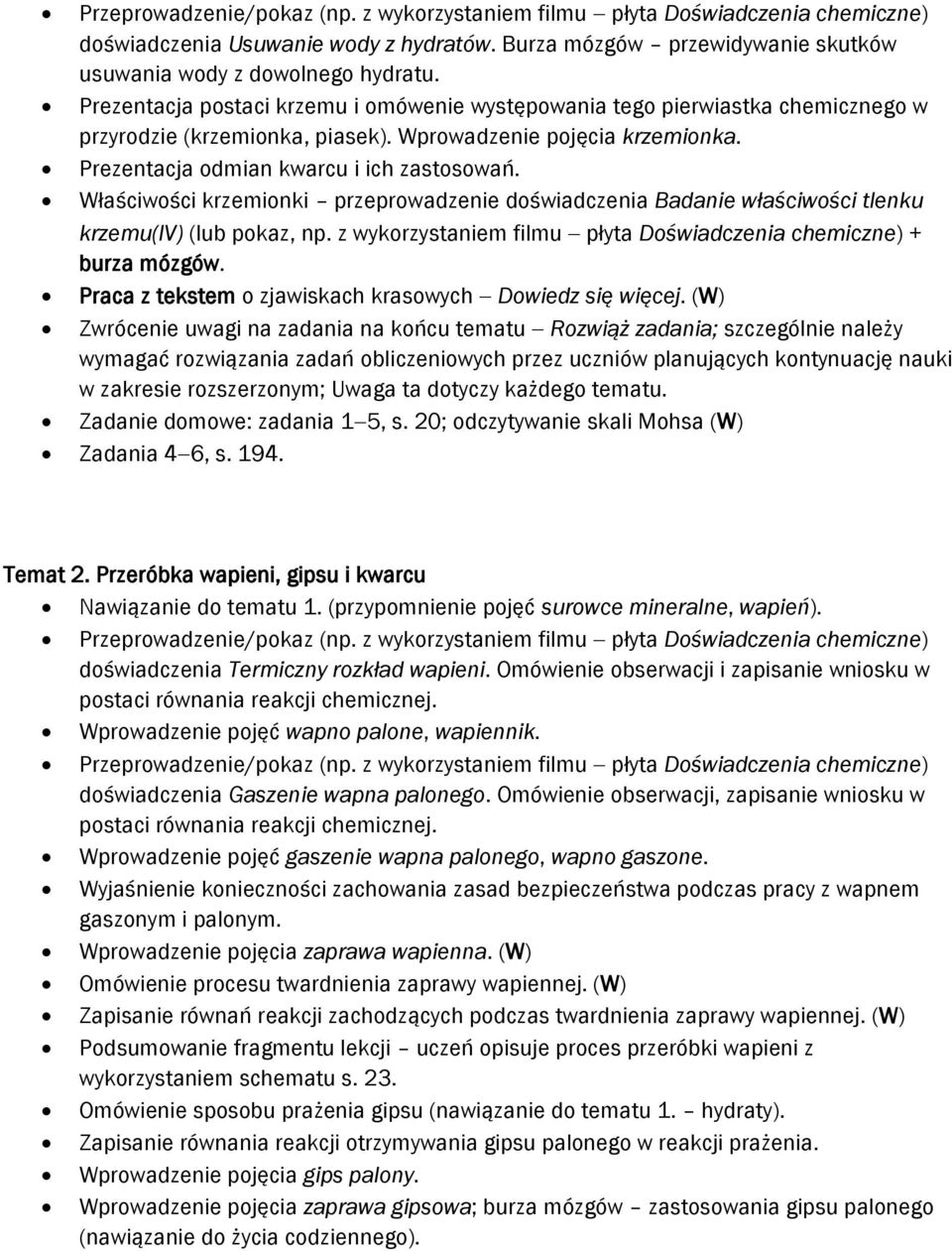 Właściwości krzemionki przeprowadzenie doświadczenia Badanie właściwości tlenku krzemu(iv) (lub pokaz, np. z wykorzystaniem filmu płyta Doświadczenia chemiczne) + burza mózgów.