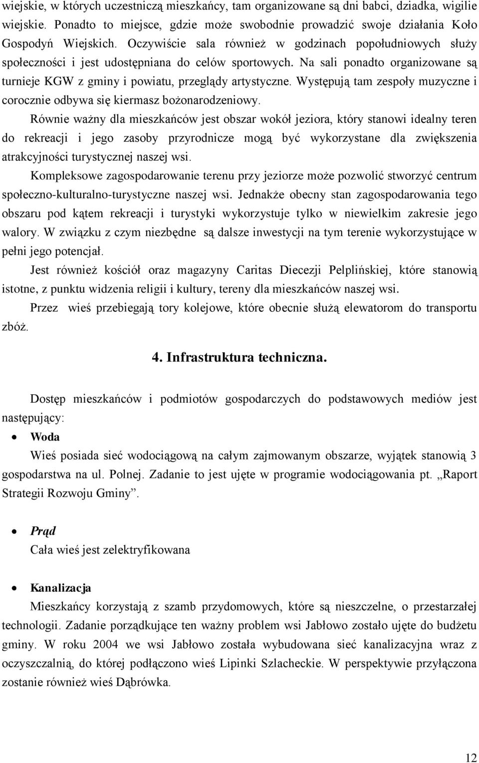 Występują tam zespoły muzyczne i corocznie odbywa się kiermasz bożonarodzeniowy.