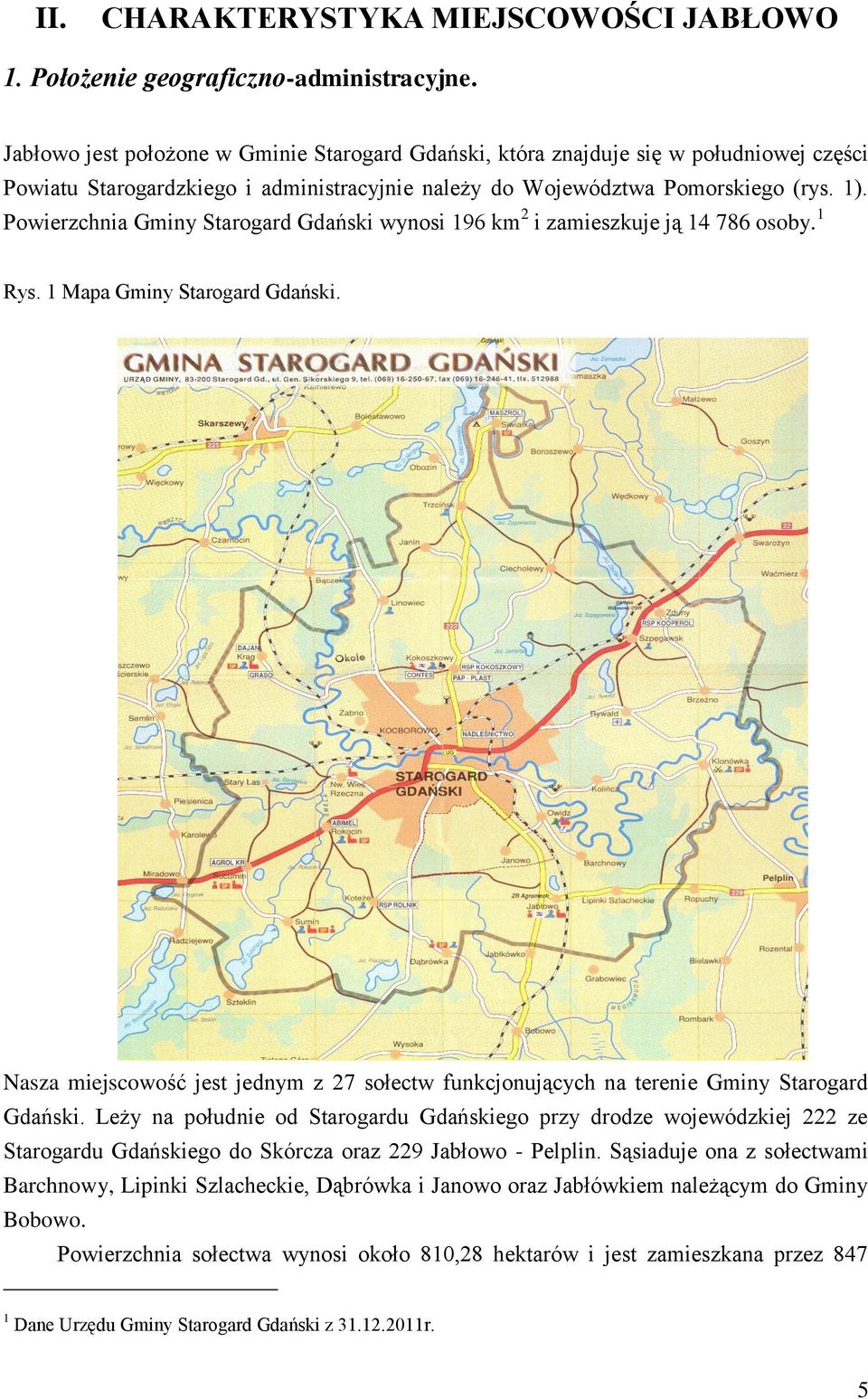 Powierzchnia Gminy Starogard Gdański wynosi 196 km 2 i zamieszkuje ją 14 786 osoby. 1 Rys. 1 Mapa Gminy Starogard Gdański.