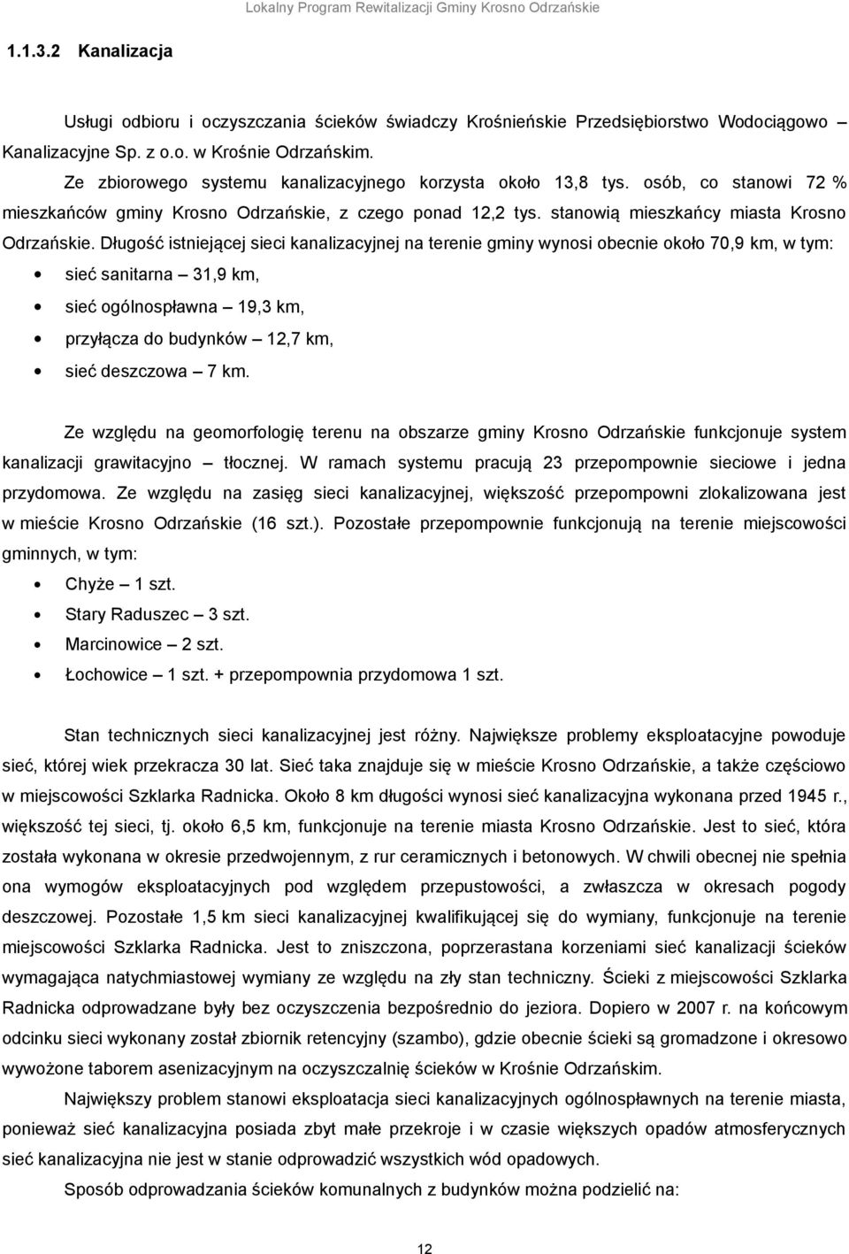 Długość istniejącej sieci kanalizacyjnej na terenie gminy wynosi obecnie około 70,9 km, w tym: sieć sanitarna 31,9 km, sieć ogólnospławna 19,3 km, przyłącza do budynków 12,7 km, sieć deszczowa 7 km.