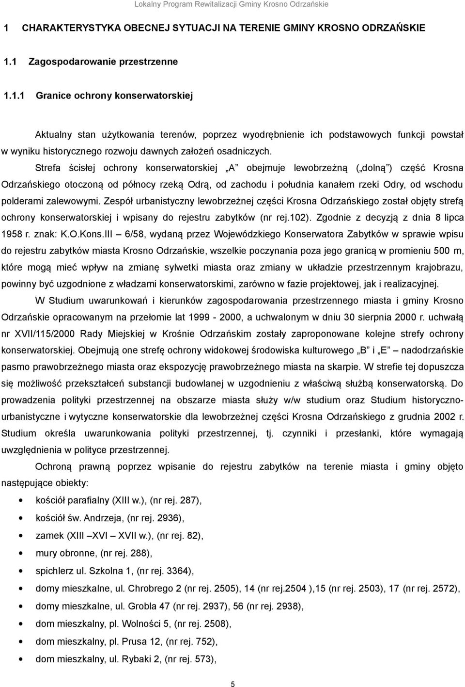 zalewowymi. Zespół urbanistyczny lewobrzeżnej części Krosna Odrzańskiego został objęty strefą ochrony konserwatorskiej i wpisany do rejestru zabytków (nr rej.102).