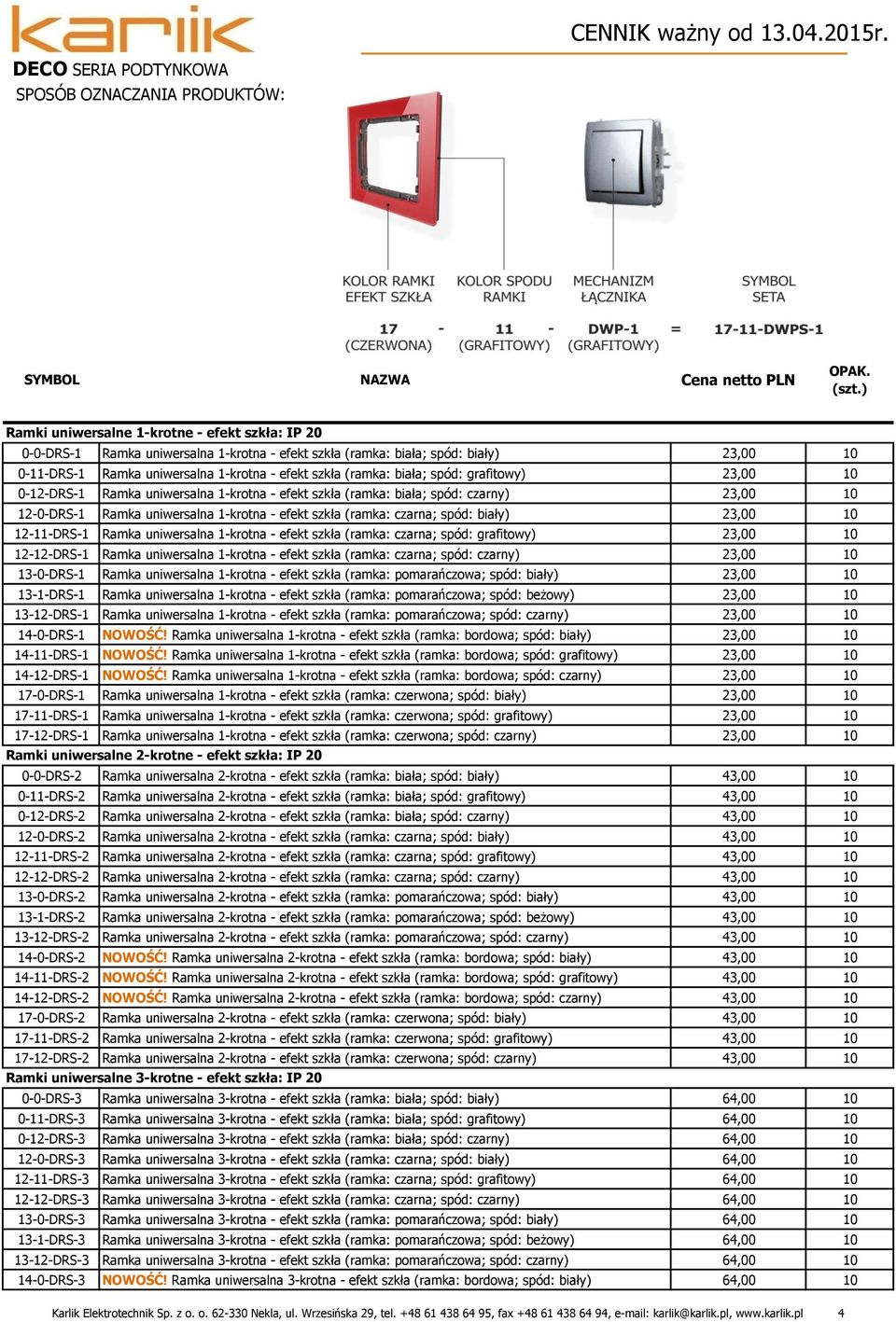 biała; spód: grafitowy) 23,00 0-12-DRS-1 Ramka uniwersalna 1-krotna - efekt szkła (ramka: biała; spód: czarny) 23,00 12-0-DRS-1 Ramka uniwersalna 1-krotna - efekt szkła (ramka: czarna; spód: biały)