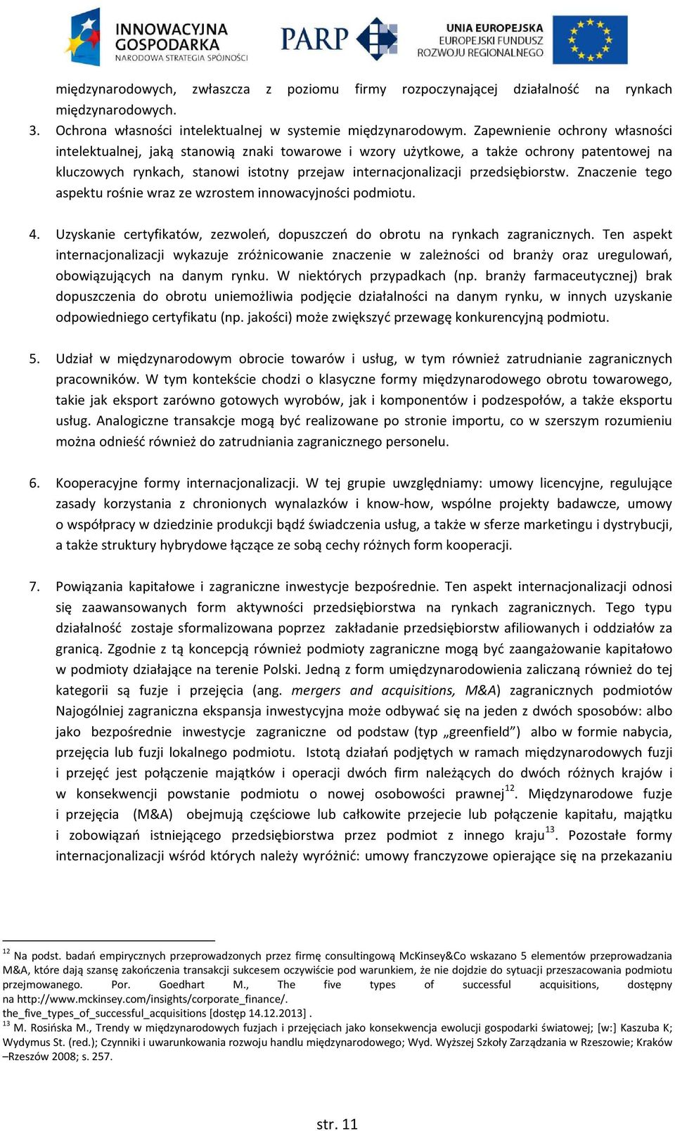 przedsiębiorstw. Znaczenie tego aspektu rośnie wraz ze wzrostem innowacyjności podmiotu. 4. Uzyskanie certyfikatów, zezwoleń, dopuszczeń do obrotu na rynkach zagranicznych.