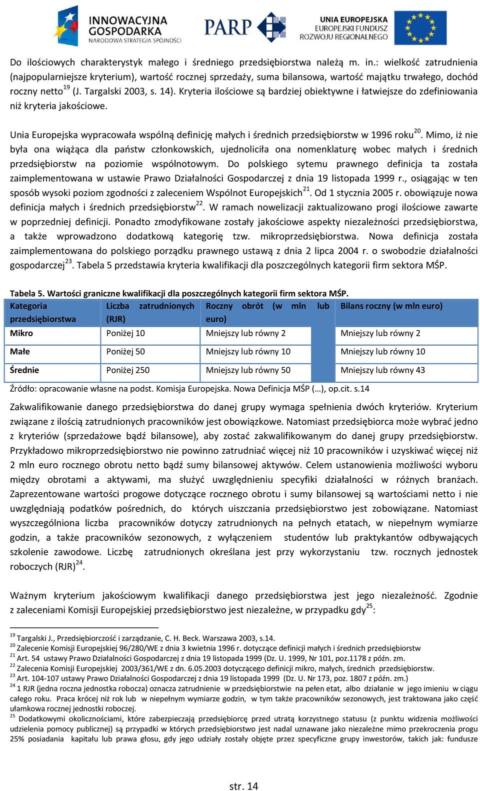 Kryteria ilościowe są bardziej obiektywne i łatwiejsze do zdefiniowania niż kryteria jakościowe. Unia Europejska wypracowała wspólną definicję małych i średnich przedsiębiorstw w 1996 roku 20.