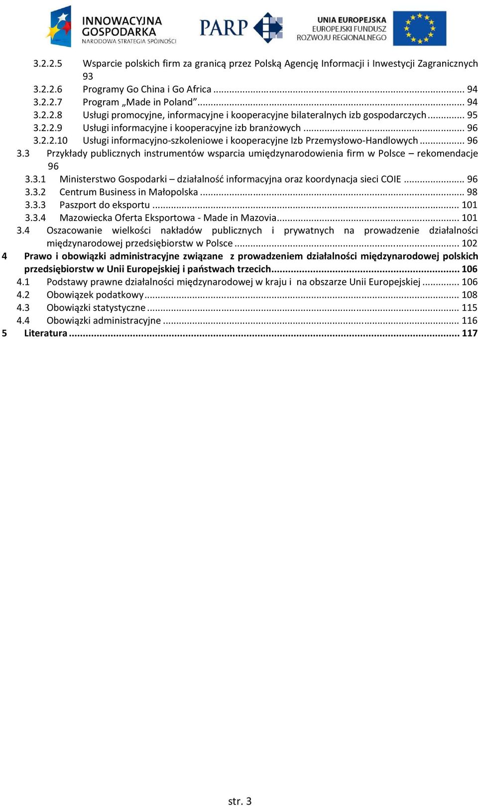 3.1 Ministerstwo Gospodarki działalność informacyjna oraz koordynacja sieci COIE... 96 3.3.2 Centrum Business in Małopolska... 98 3.3.3 Paszport do eksportu... 101 3.3.4 Mazowiecka Oferta Eksportowa - Made in Mazovia.