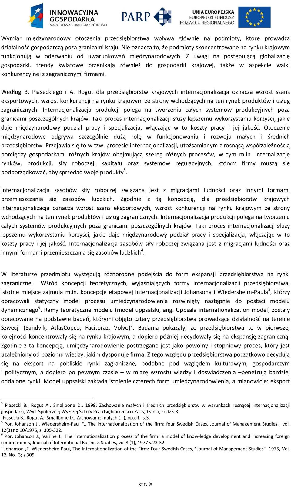 Z uwagi na postępującą globalizację gospodarki, trendy światowe przenikają również do gospodarki krajowej, także w aspekcie walki konkurencyjnej z zagranicznymi firmami. Według B. Piaseckiego i A.