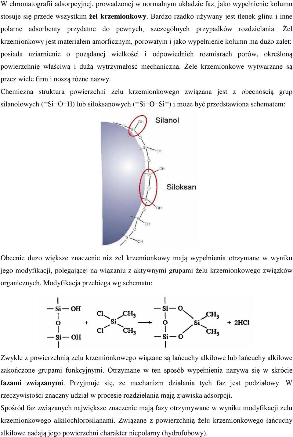 Żel krzemionkowy jest materiałem amorficznym, porowatym i jako wypełnienie kolumn ma dużo zalet: posiada uziarnienie o pożądanej wielkości i odpowiednich rozmiarach porów, określoną powierzchnię
