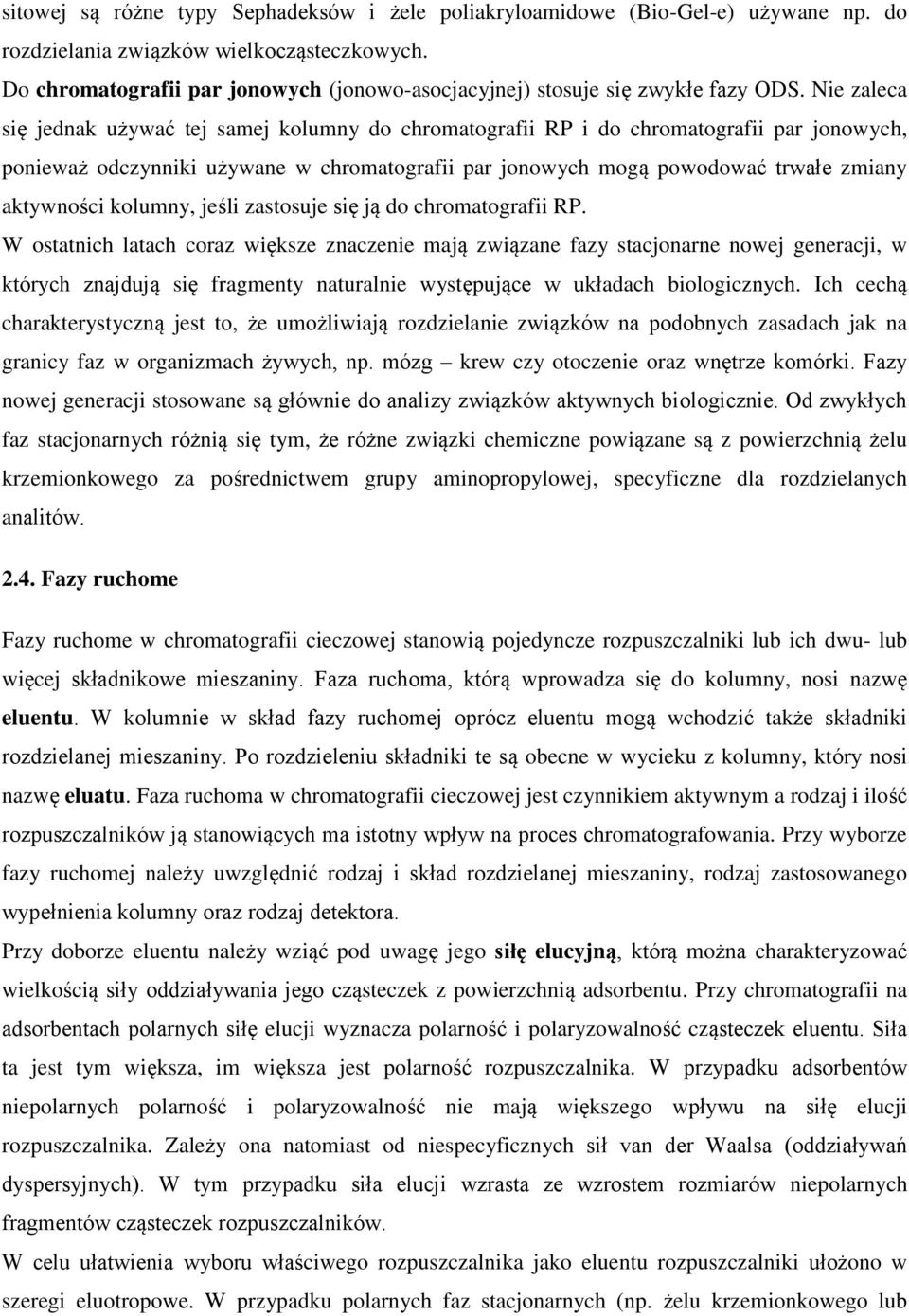 Nie zaleca się jednak używać tej samej kolumny do chromatografii RP i do chromatografii par jonowych, ponieważ odczynniki używane w chromatografii par jonowych mogą powodować trwałe zmiany aktywności