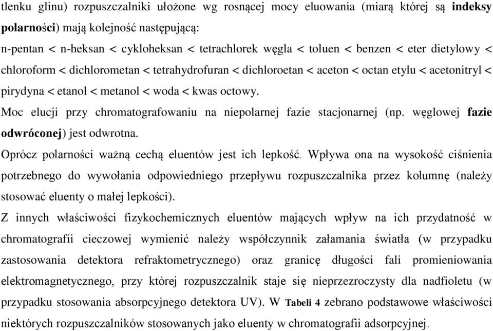 Moc elucji przy chromatografowaniu na niepolarnej fazie stacjonarnej (np. węglowej fazie odwróconej) jest odwrotna. Oprócz polarności ważną cechą eluentów jest ich lepkość.