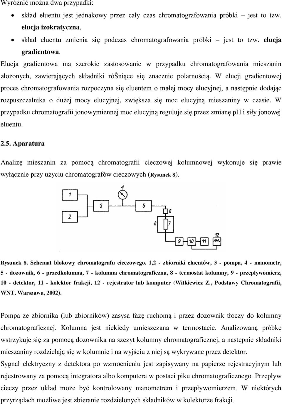 Elucja gradientowa ma szerokie zastosowanie w przypadku chromatografowania mieszanin złożonych, zawierających składniki róŝniące się znacznie polarnością.