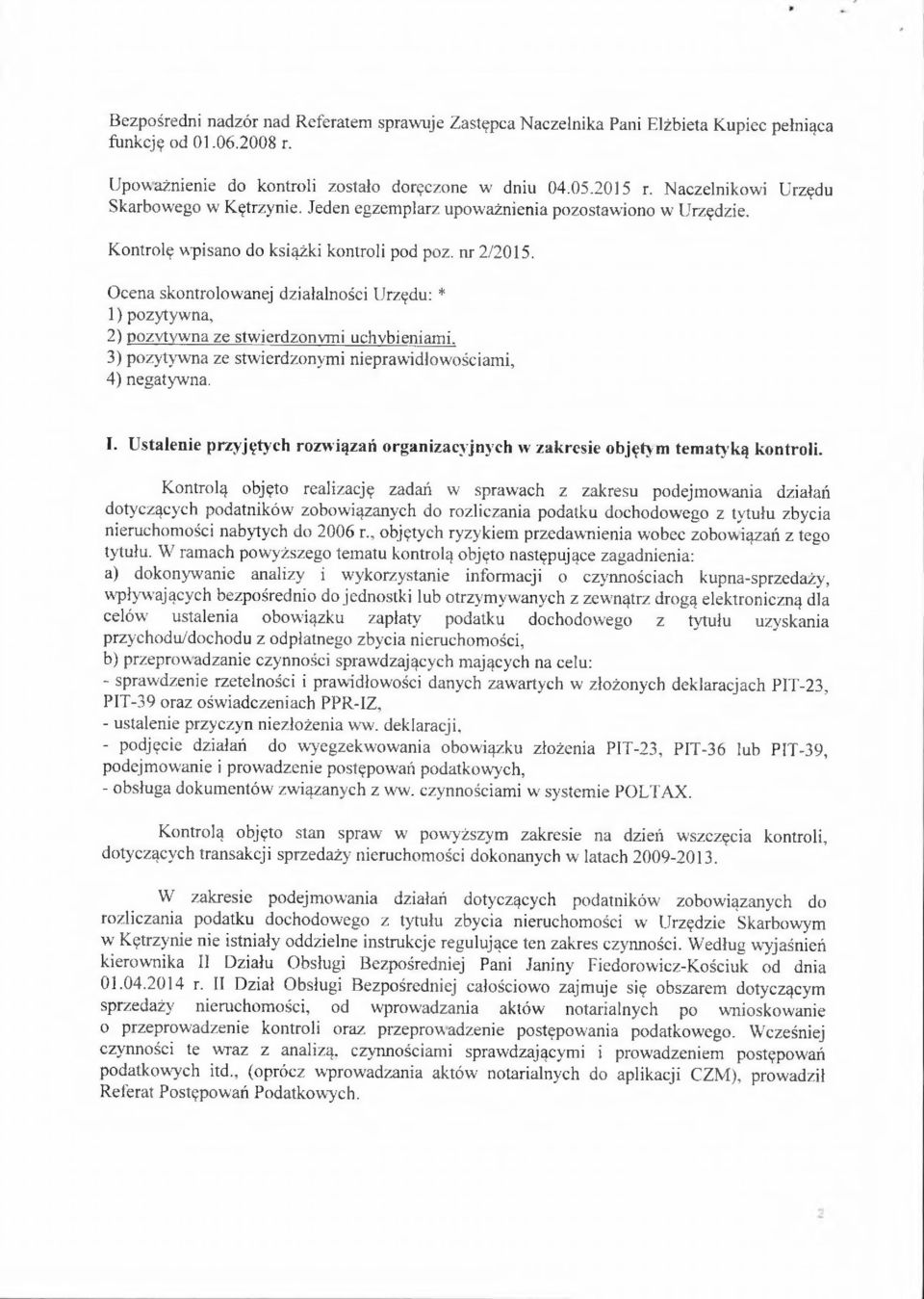 Ocena skontrolowanej działalności Urzędu: * ) pozytywna, 2) pozytywna ze stwierdzonymi uchybieniami. 3) pozytywna ze stwierdzonymi nieprawidłowościami, 4) negatywna. I.