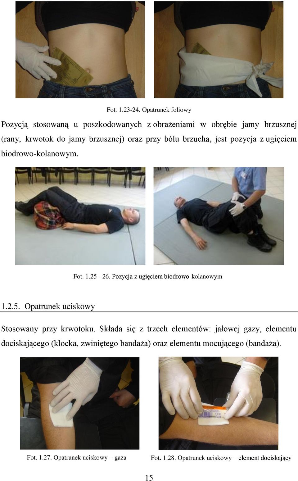 przy bólu brzucha, jest pozycja z ugięciem biodrowo-kolanowym. Fot. 1.25-26. Pozycja z ugięciem biodrowo-kolanowym 1.2.5. Opatrunek uciskowy Stosowany przy krwotoku.