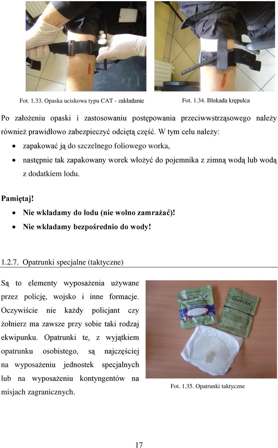 Nie wkładamy do lodu (nie wolno zamrażać)! Nie wkładamy bezpośrednio do wody! 1.2.7. Opatrunki specjalne (taktyczne) Są to elementy wyposażenia używane przez policję, wojsko i inne formacje.