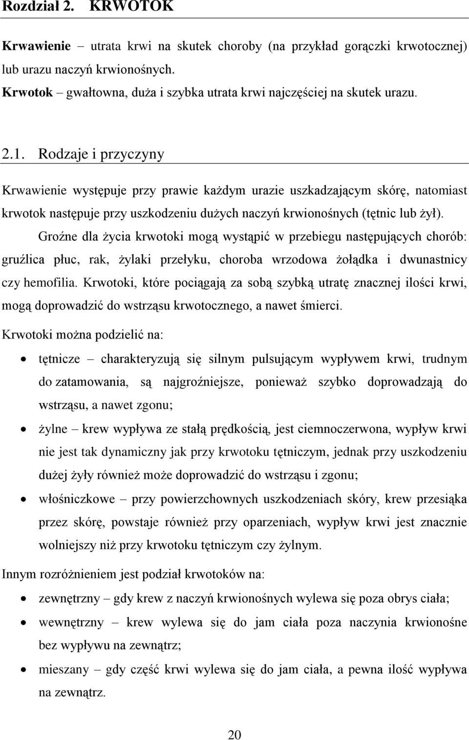 Groźne dla życia krwotoki mogą wystąpić w przebiegu następujących chorób: gruźlica płuc, rak, żylaki przełyku, choroba wrzodowa żołądka i dwunastnicy czy hemofilia.