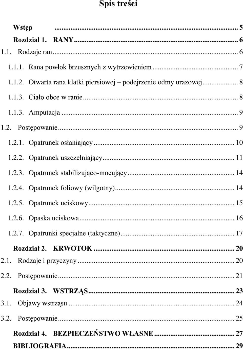 .. 14 1.2.4. Opatrunek foliowy (wilgotny)... 14 1.2.5. Opatrunek uciskowy... 15 1.2.6. Opaska uciskowa... 16 1.2.7. Opatrunki specjalne (taktyczne)... 17 Rozdział 2. KRWOTOK... 20 2.1. Rodzaje i przyczyny.