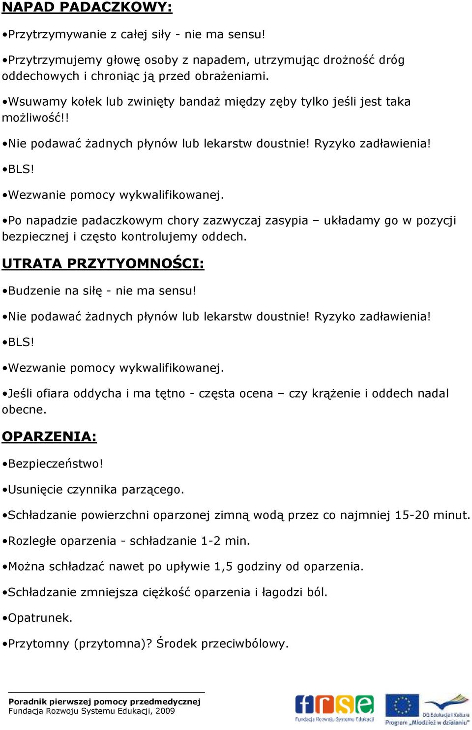 Po napadzie padaczkowym chory zazwyczaj zasypia układamy go w pozycji bezpiecznej i często kontrolujemy oddech. UTRATA PRZYTYOMNOŚCI: Budzenie na siłę - nie ma sensu!