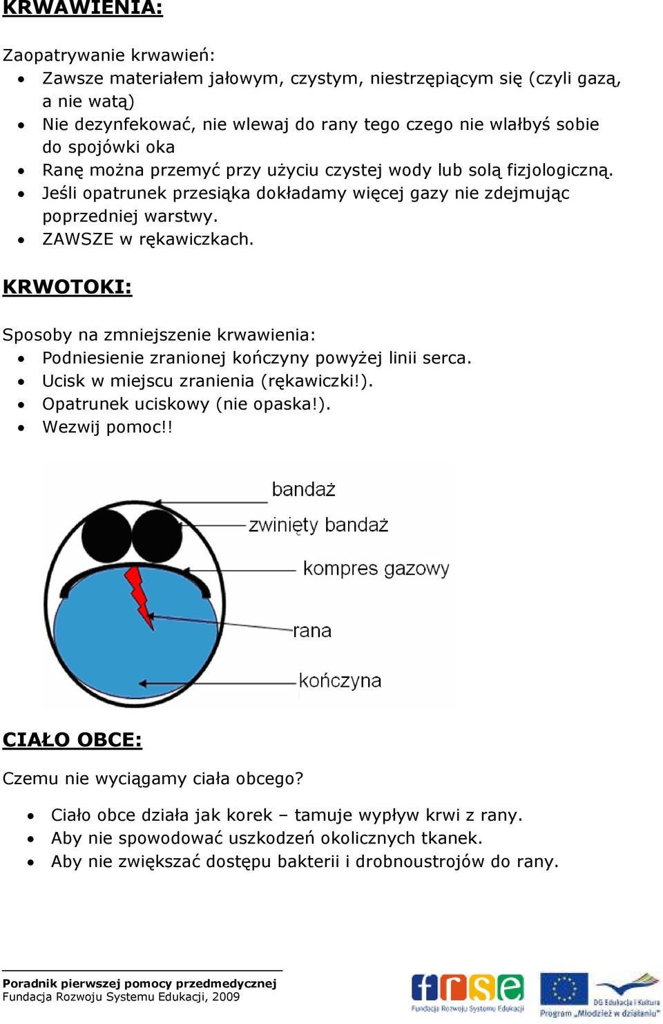 KRWOTOKI: Sposoby na zmniejszenie krwawienia: Podniesienie zranionej kończyny powyŝej linii serca. Ucisk w miejscu zranienia (rękawiczki!). Opatrunek uciskowy (nie opaska!). Wezwij pomoc!