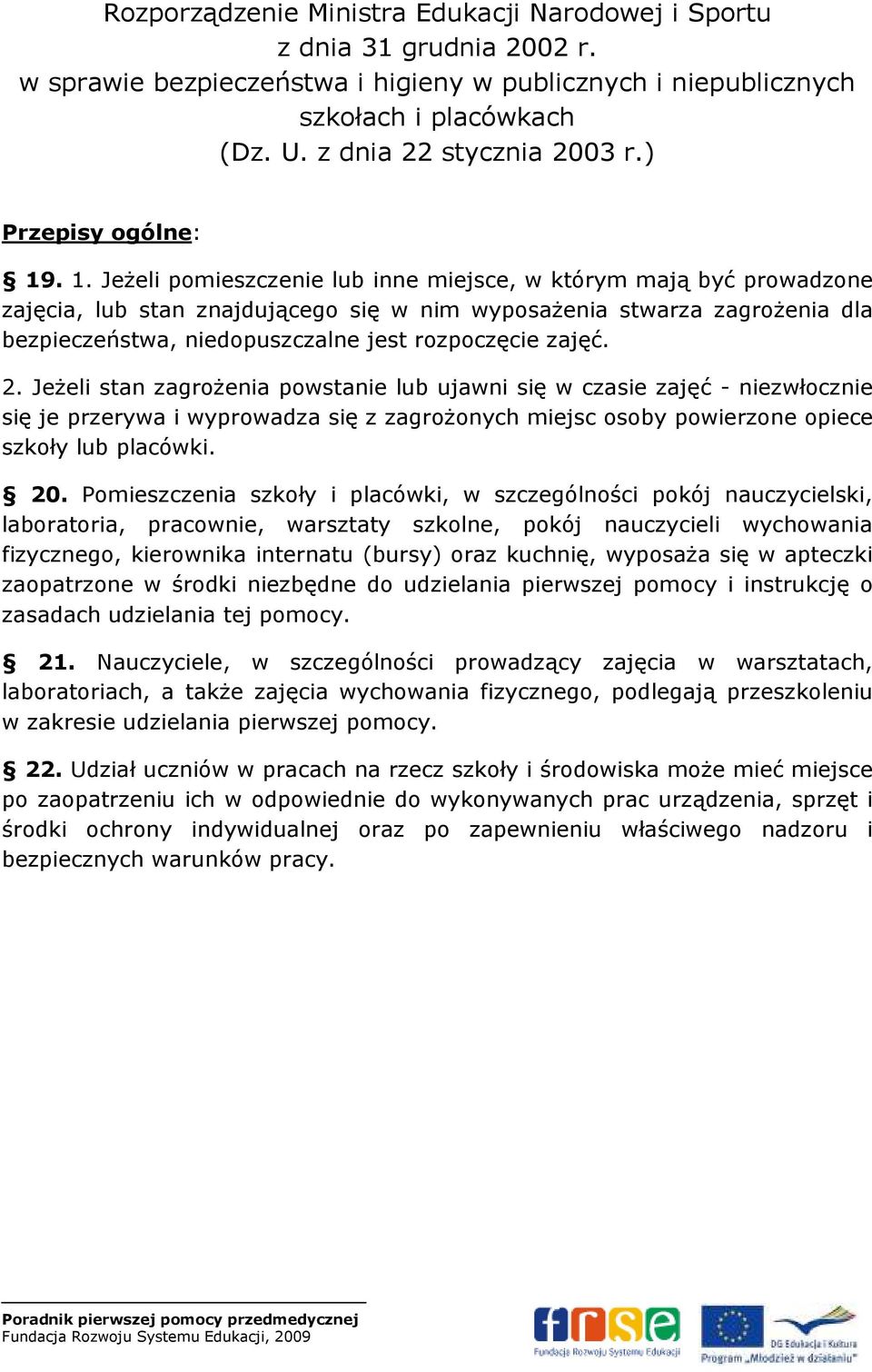 . 1. JeŜeli pomieszczenie lub inne miejsce, w którym mają być prowadzone zajęcia, lub stan znajdującego się w nim wyposaŝenia stwarza zagroŝenia dla bezpieczeństwa, niedopuszczalne jest rozpoczęcie