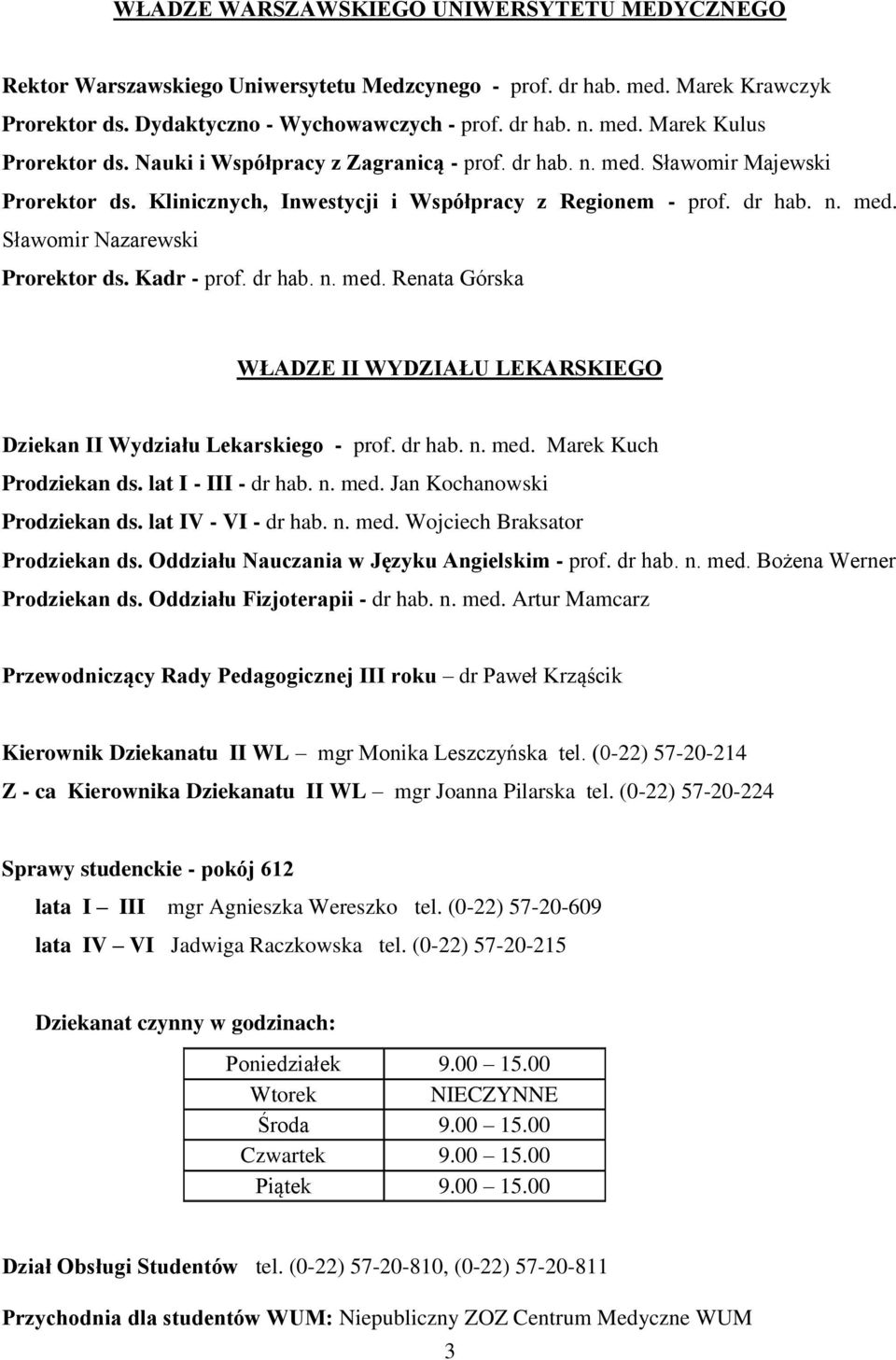 Kadr - prof. dr hab. n. med. Renata Górska WŁADZE II WYDZIAŁU LEKARSKIEGO Dziekan II Wydziału Lekarskiego - prof. dr hab. n. med. Marek Kuch Prodziekan ds. lat I - III - dr hab. n. med. Jan Kochanowski Prodziekan ds.