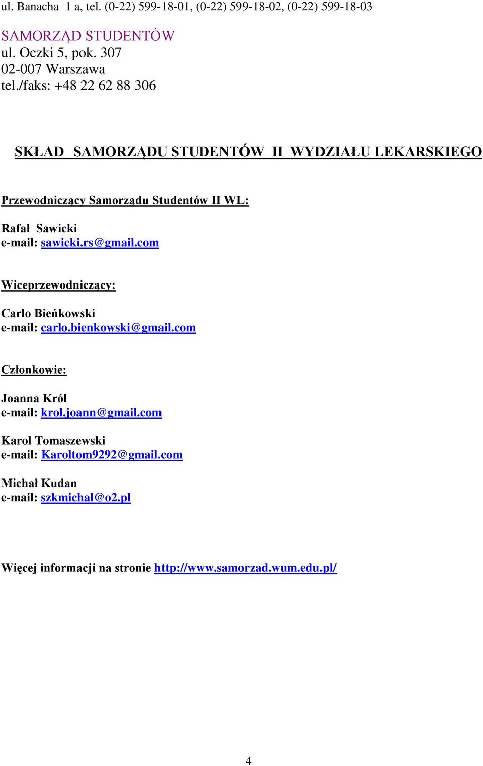 sawicki.rs@gmail.com Wiceprzewodniczący: Carlo Bieńkowski e-mail: carlo.bienkowski@gmail.com Członkowie: Joanna Król e-mail: krol.joann@gmail.