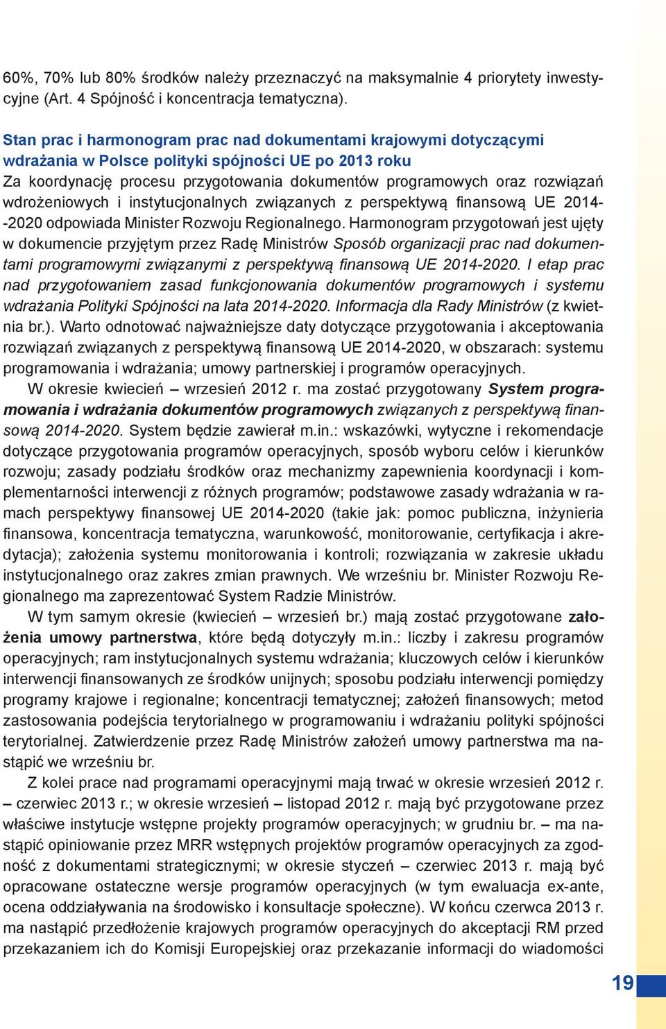 wdrożeniowych i instytucjonalnych związanych z perspektywą finansową UE 2014- -2020 odpowiada Minister Rozwoju Regionalnego.