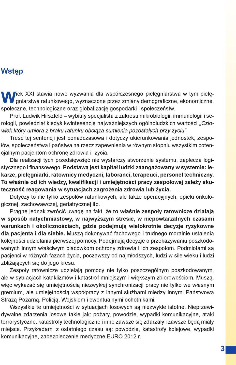 Ludwik Hirszfeld wybitny specjalista z zakresu mikrobiologii, immunologii i serologii, powiedział kiedyś kwintesencję najważniejszych ogólnoludzkich wartości Człowiek który umiera z braku ratunku