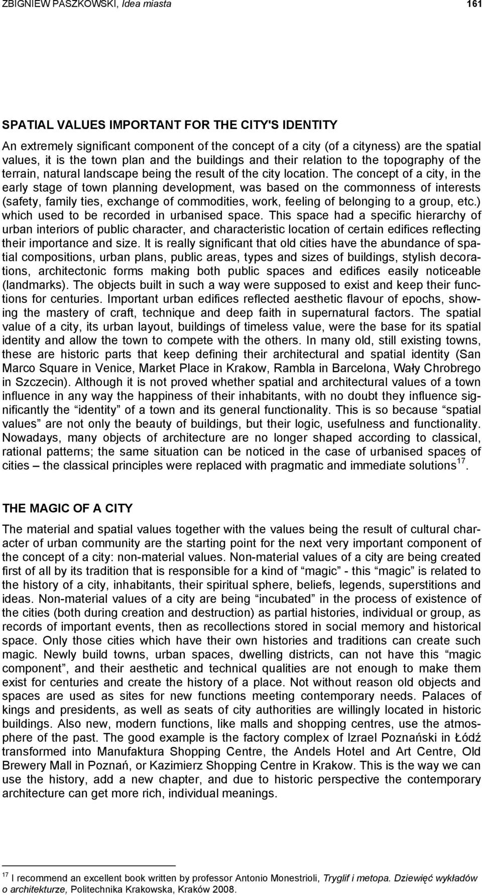 The concept of a city, in the early stage of town planning development, was based on the commonness of interests (safety, family ties, exchange of commodities, work, feeling of belonging to a group,