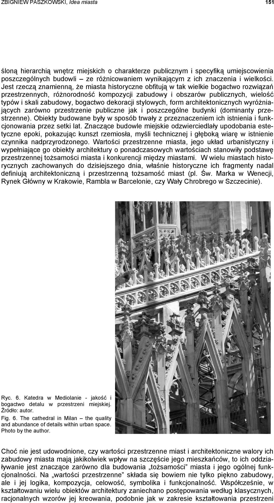 Jest rzeczą znamienną, że miasta historyczne obfitują w tak wielkie bogactwo rozwiązań przestrzennych, różnorodność kompozycji zabudowy i obszarów publicznych, wielość typów i skali zabudowy,