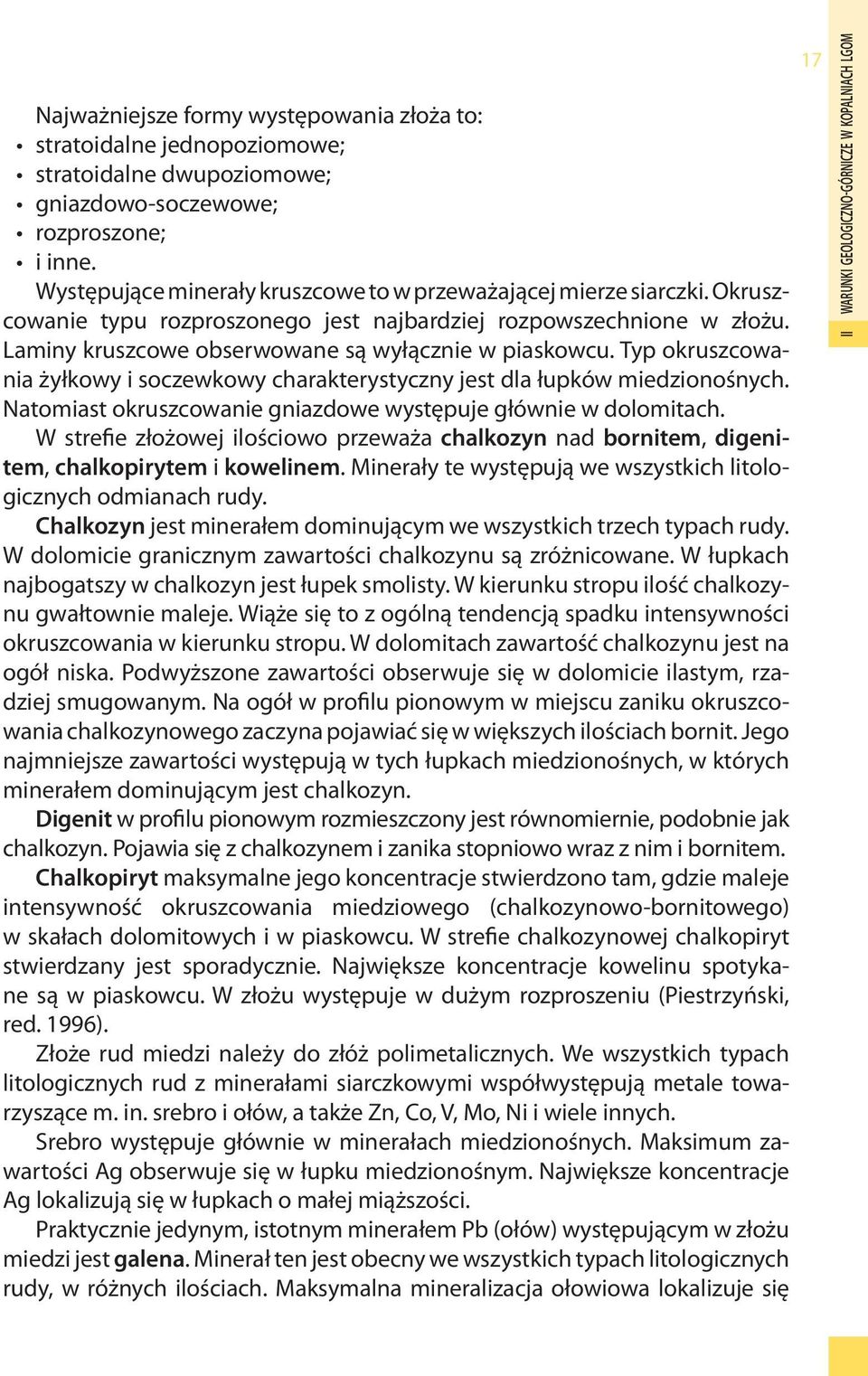 Typ okruszcowania żyłkowy i soczewkowy charakterystyczny jest dla łupków miedzionośnych. Natomiast okruszcowanie gniazdowe występuje głównie w dolomitach.