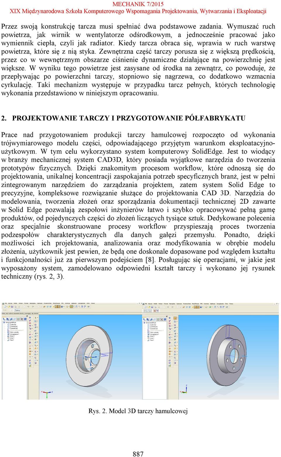 Zewnętrzna część tarczy porusza się z większą prędkością, przez co w wewnętrznym obszarze ciśnienie dynamiczne działające na powierzchnię jest większe.