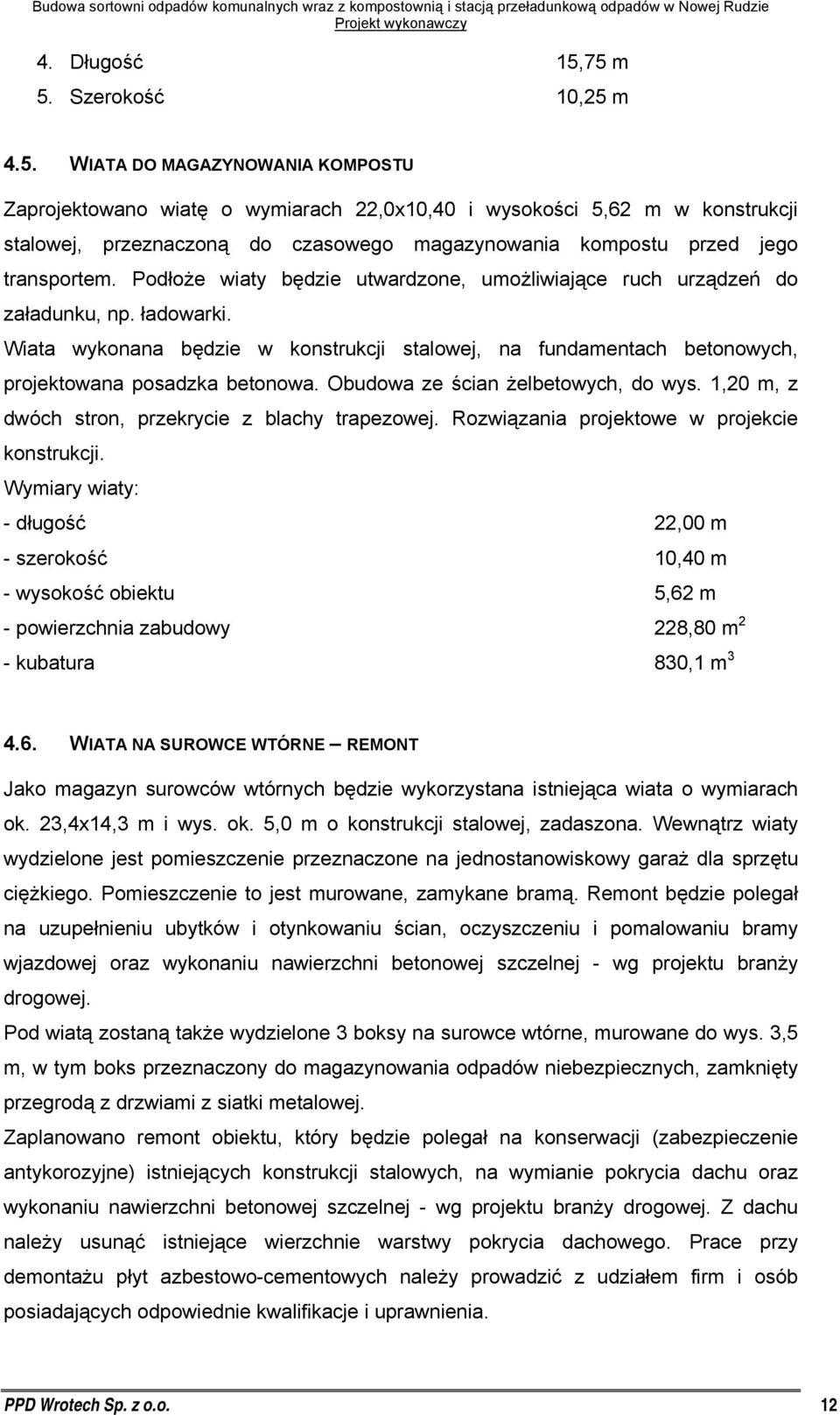 Podłoże wiaty będzie utwardzone, umożliwiające ruch urządzeń do załadunku, np. ładowarki. Wiata wykonana będzie w konstrukcji stalowej, na fundamentach betonowych, projektowana posadzka betonowa.