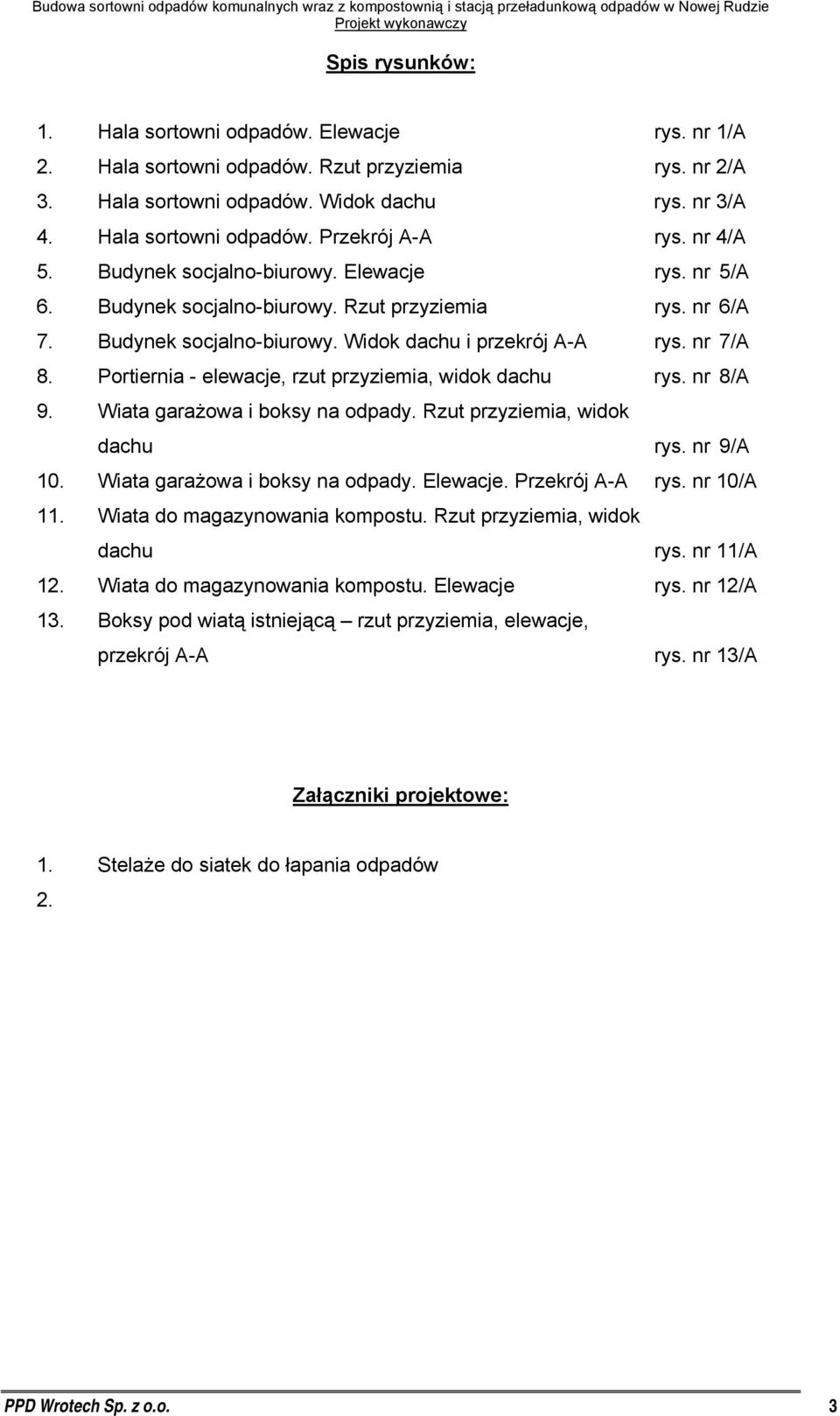 Portiernia - elewacje, rzut przyziemia, widok dachu rys. nr 8/A 9. Wiata garażowa i boksy na odpady. Rzut przyziemia, widok dachu rys. nr 9/A 10. Wiata garażowa i boksy na odpady. Elewacje.