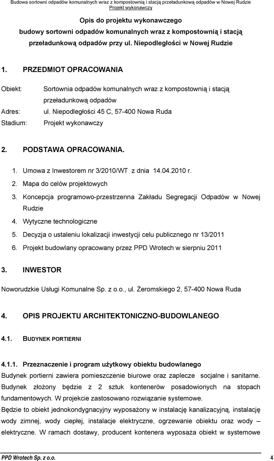 Umowa z Inwestorem nr 3/2010/WT z dnia 14.04.2010 r. 2. Mapa do celów projektowych 3. Koncepcja programowo-przestrzenna Zakładu Segregacji Odpadów w Nowej Rudzie 4. Wytyczne technologiczne 5.