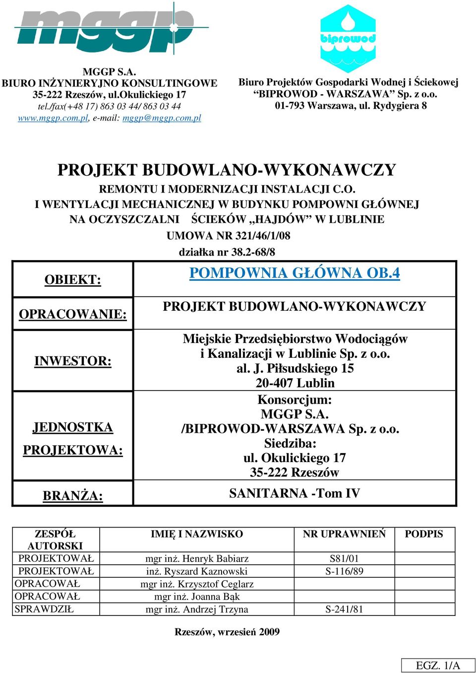 2-68/8 OBIEKT: POMPOWNIA GŁÓWNA OB.4 OPRACOWANIE: INWESTOR: JEDNOSTKA PROJEKTOWA: BRANŻA: PROJEKT BUDOWLANO-WYKONAWCZY Miejskie Przedsiębiorstwo Wodociągów i Kanalizacji w Lublinie Sp. z o.o. al. J. Piłsudskiego 15 20-407 Lublin Konsorcjum: MGGP S.