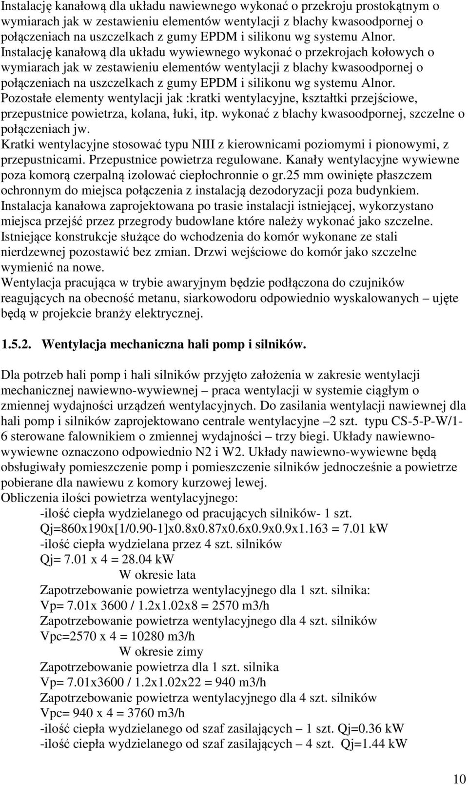 Instalację kanałową dla układu wywiewnego wykonać o przekrojach kołowych o wymiarach jak w zestawieniu elementów wentylacji z blachy kwasoodpornej o połączeniach na uszczelkach z gumy EPDM i 