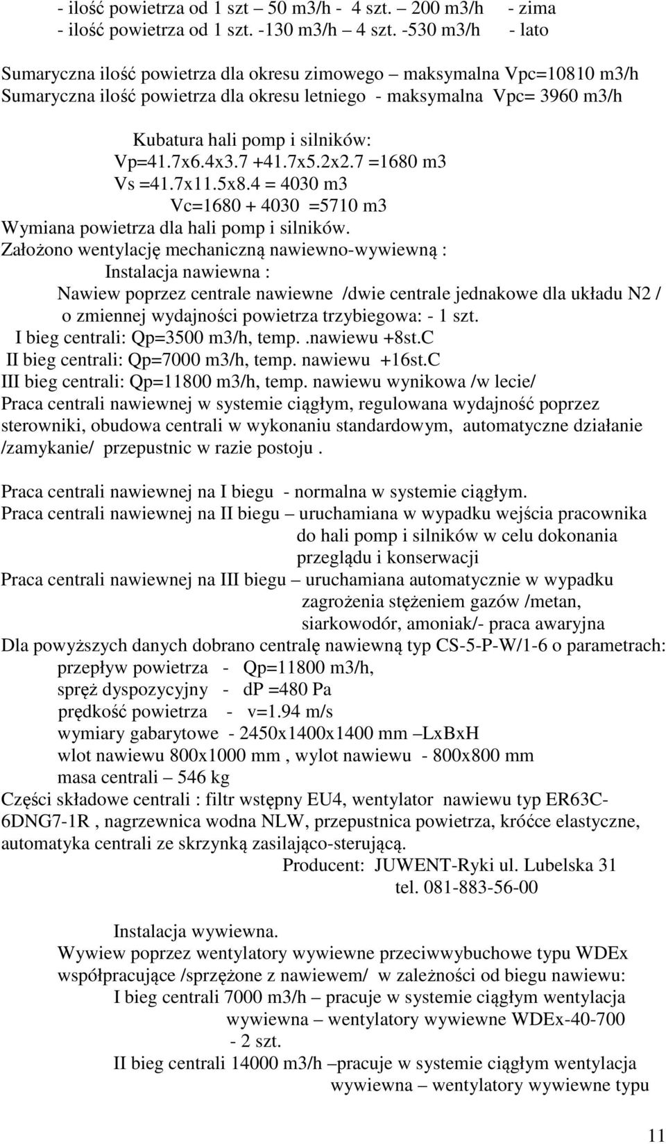 Vp=41.7x6.4x3.7 +41.7x5.2x2.7 =1680 m3 Vs =41.7x11.5x8.4 = 4030 m3 Vc=1680 + 4030 =5710 m3 Wymiana powietrza dla hali pomp i silników.